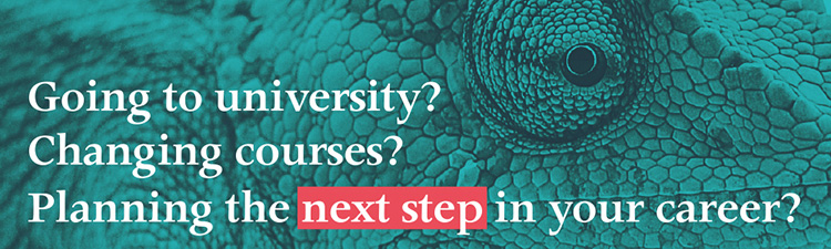 Going to university? Changing courses? Planning the next step in your career?